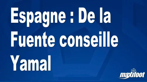 Espagne : De la Fuente conseille Yamal