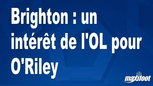 Mercato Brighton : un intérêt de l’OL pour O’Riley