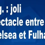 Ang. : joli spectacle entre Chelsea et Fulham