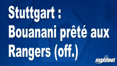 Mercato Stuttgart : Bouanani prêté aux Rangers (off.)