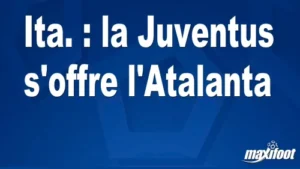 Ita. : la Juventus s’offre l’Atalanta